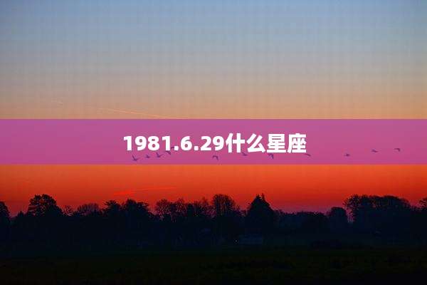 1981.6.29什么星座