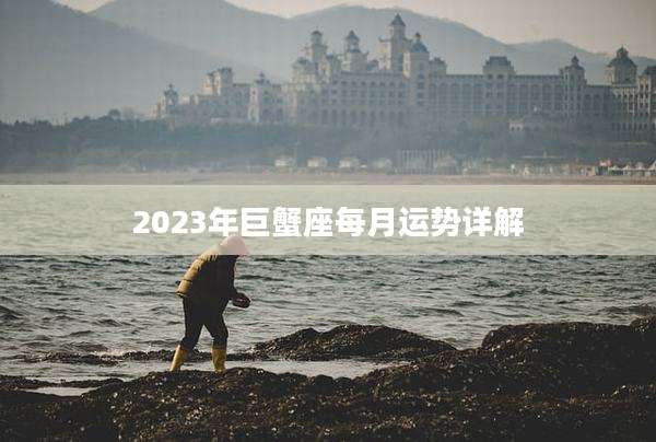 2023年巨蟹座每月运势详解