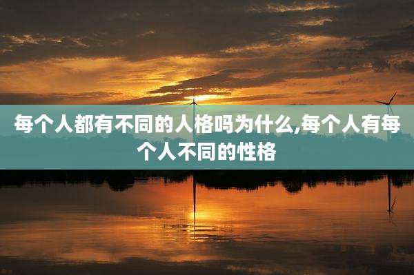 每个人都有不同的人格吗为什么,每个人有每个人不同的性格