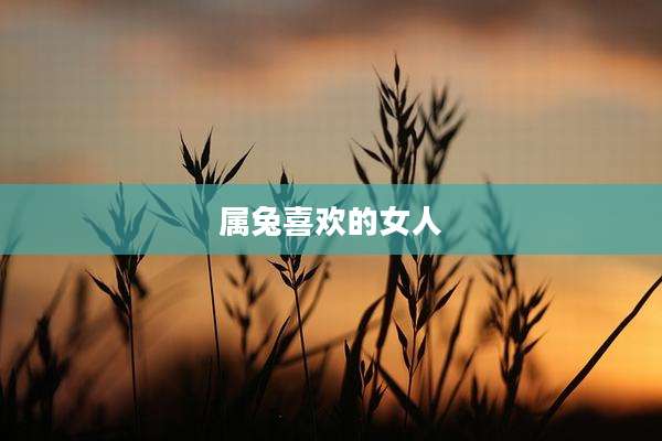 属兔喜欢的女人