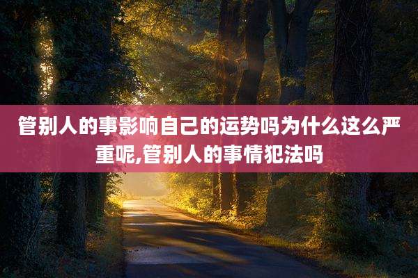 管别人的事影响自己的运势吗为什么这么严重呢,管别人的事情犯法吗