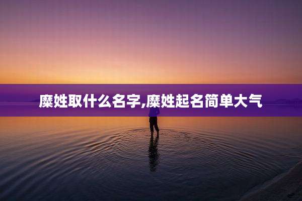 糜姓取什么名字,糜姓起名简单大气