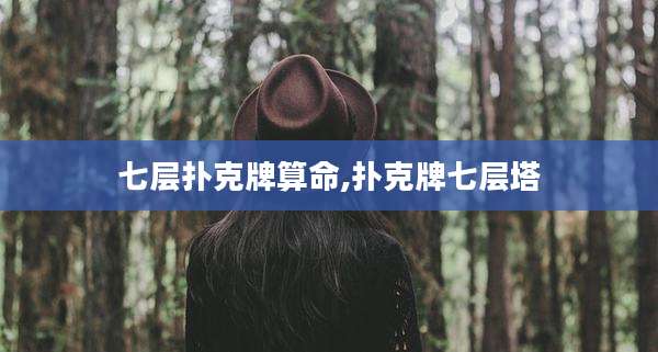 七层扑克牌算命,扑克牌七层塔