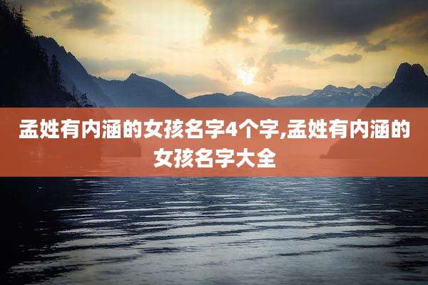 孟姓有内涵的女孩名字4个字,孟姓有内涵的女孩名字大全