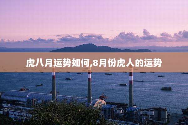 虎八月运势如何,8月份虎人的运势
