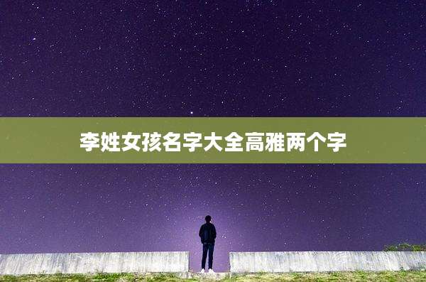 李姓女孩名字大全高雅两个字