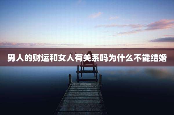 男人的财运和女人有关系吗为什么不能结婚