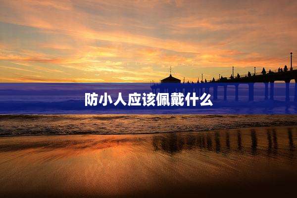 防小人应该佩戴什么