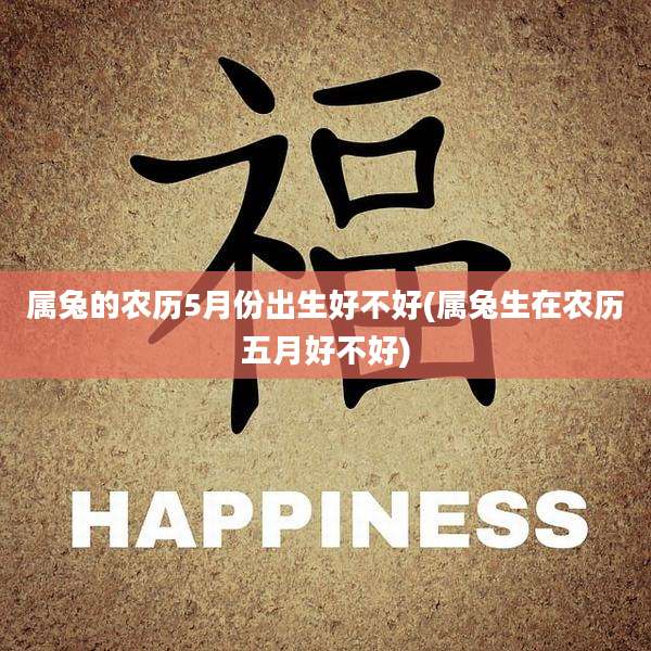 属兔的农历5月份出生好不好(属兔生在农历五月好不好)