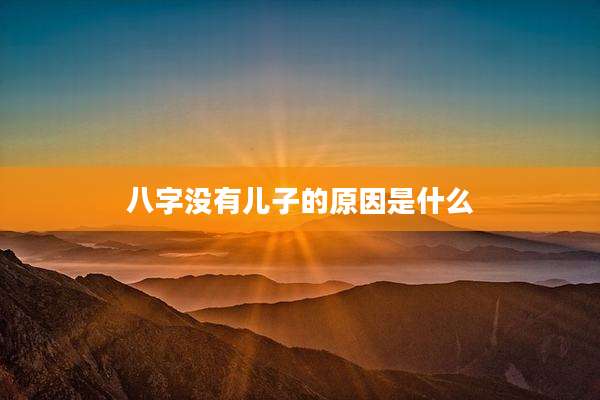 八字没有儿子的原因是什么