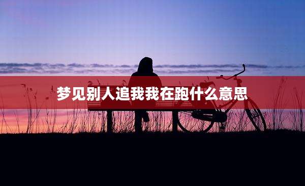 梦见别人追我我在跑什么意思