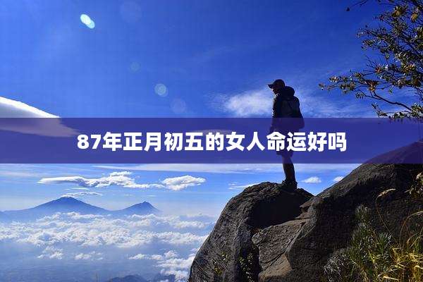 87年正月初五的女人命运好吗