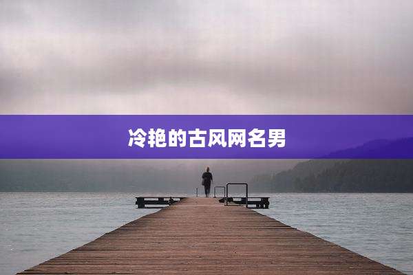 冷艳的古风网名男