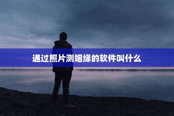 通过照片测姻缘的软件叫什么
