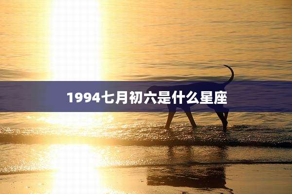 1994七月初六是什么星座
