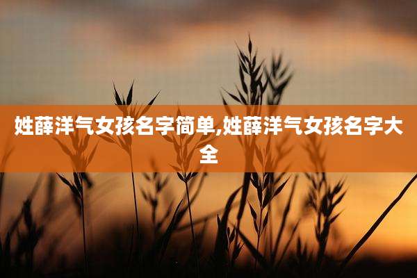 姓薛洋气女孩名字简单,姓薛洋气女孩名字大全