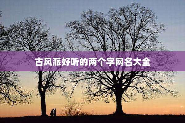 古风派好听的两个字网名大全