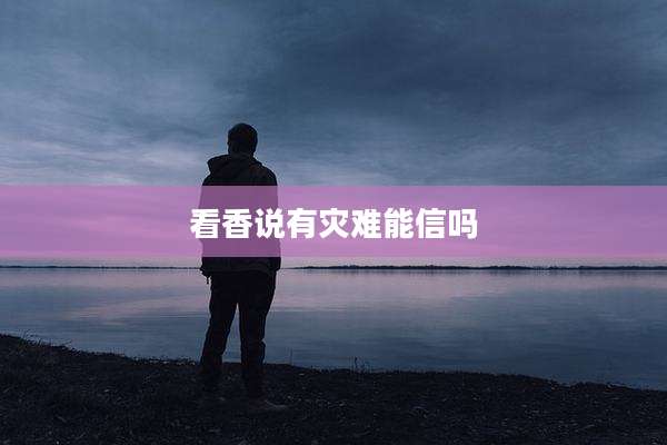 看香说有灾难能信吗
