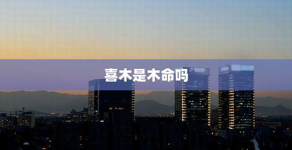 喜木是木命吗