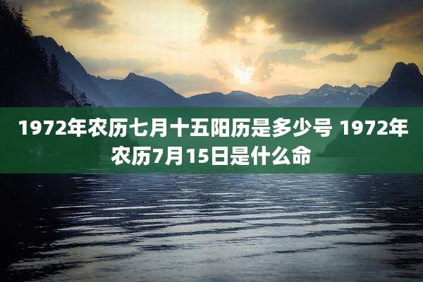 1972年农历七月十五阳历是多少号 1972年农历7月15日是什么命