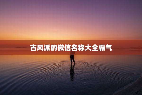 古风派的微信名称大全霸气