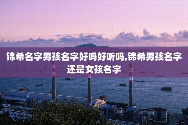 锦希名字男孩名字好吗好听吗,锦希男孩名字还是女孩名字