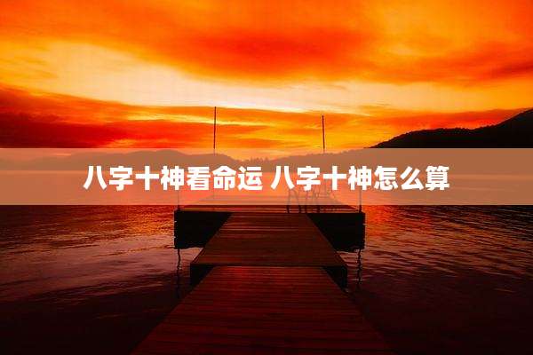 八字十神看命运 八字十神怎么算