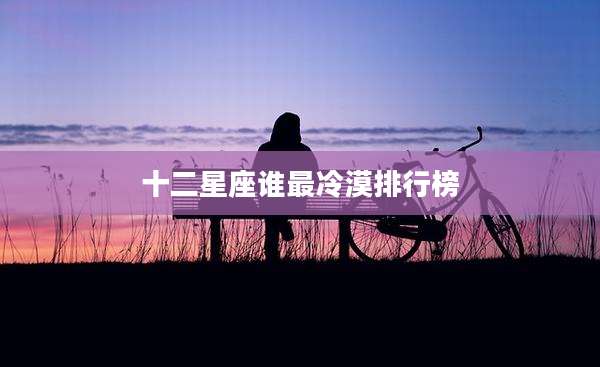 十二星座谁最冷漠排行榜