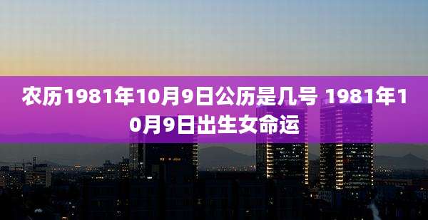 农历1981年10月9日公历是几号 1981年10月9日出生女命运