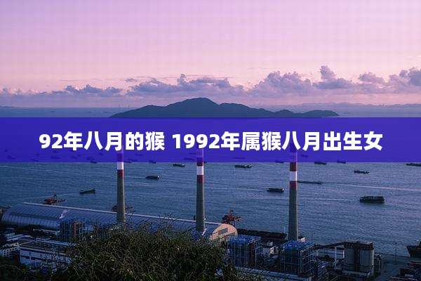 92年八月的猴 1992年属猴八月出生女