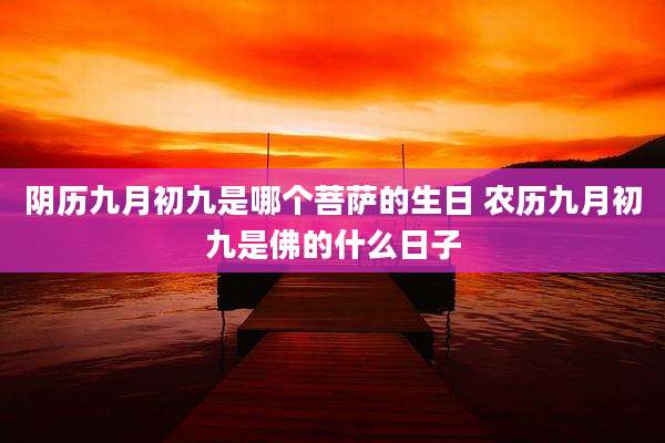 阴历九月初九是哪个菩萨的生日 农历九月初九是佛的什么日子
