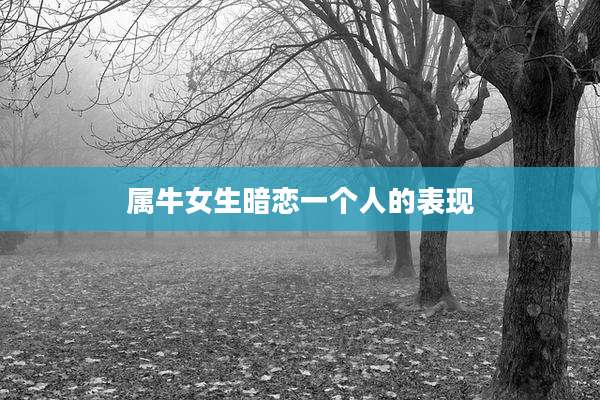 属牛女生暗恋一个人的表现
