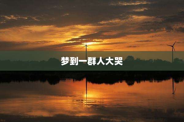 梦到一群人大哭