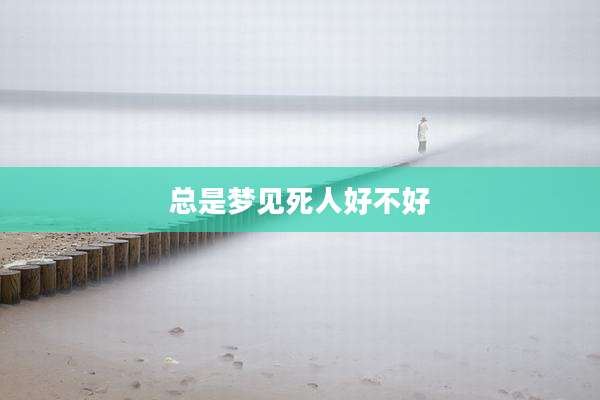 总是梦见死人好不好