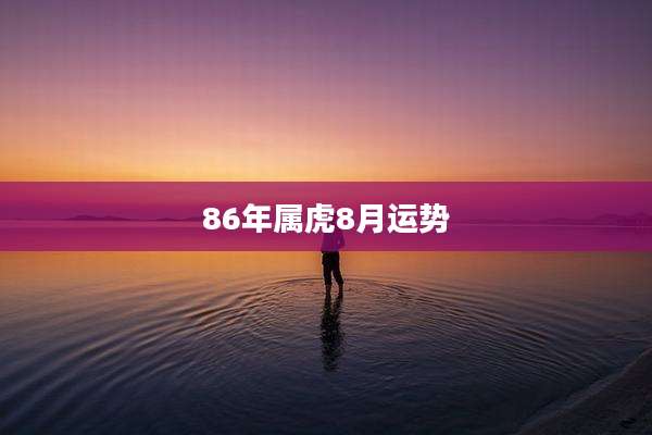 86年属虎8月运势