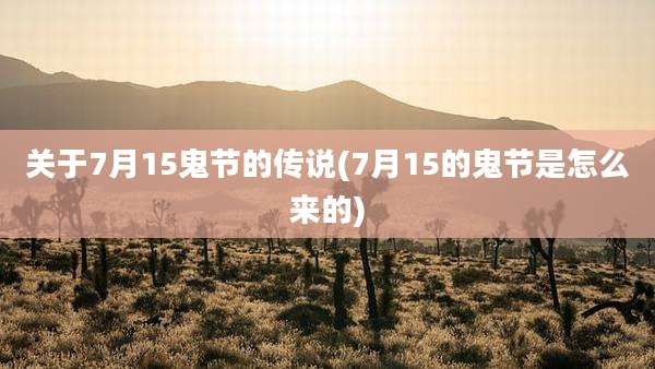 关于7月15鬼节的传说(7月15的鬼节是怎么来的)