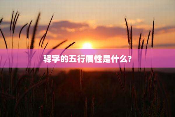 驿字的五行属性是什么?