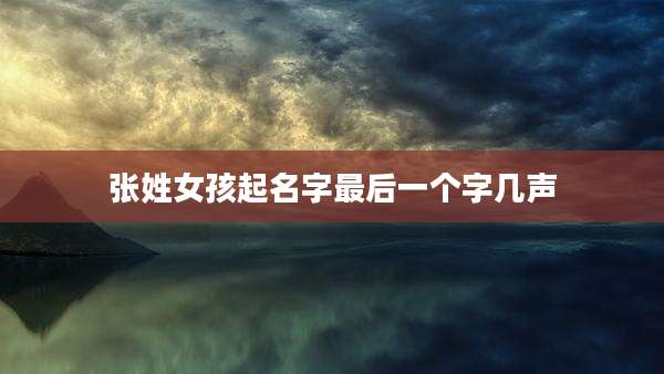 张姓女孩起名字最后一个字几声