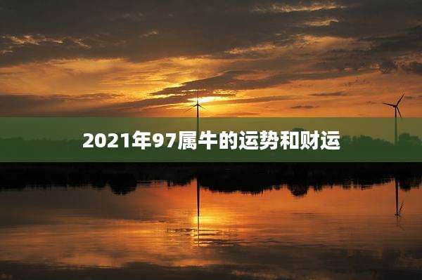 2021年97属牛的运势和财运