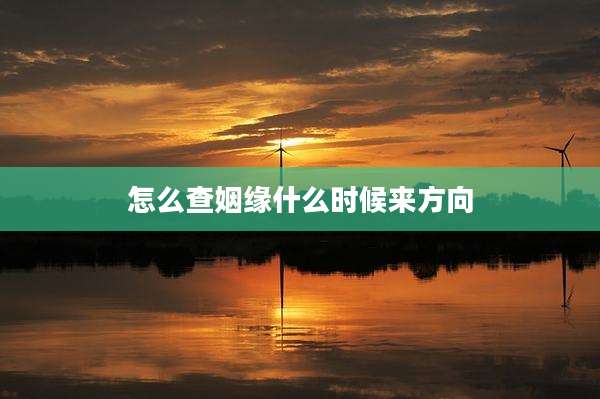 怎么查姻缘什么时候来方向
