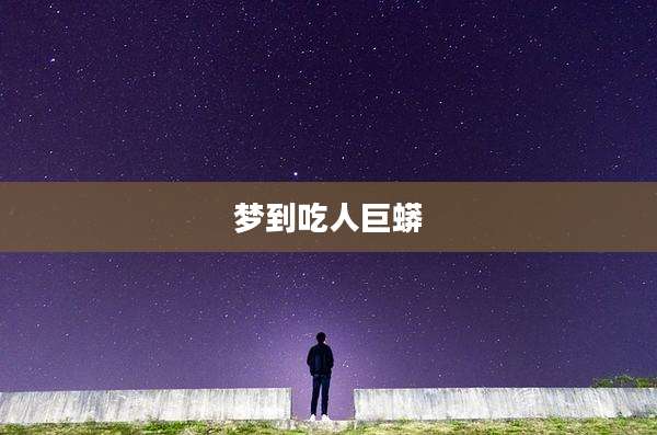 梦到吃人巨蟒