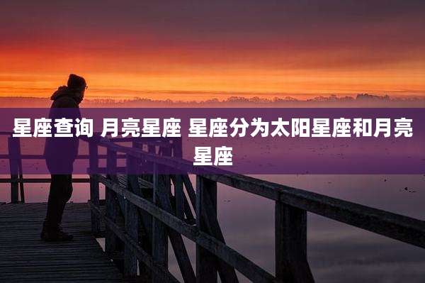 星座查询 月亮星座 星座分为太阳星座和月亮星座