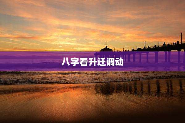 八字看升迁调动