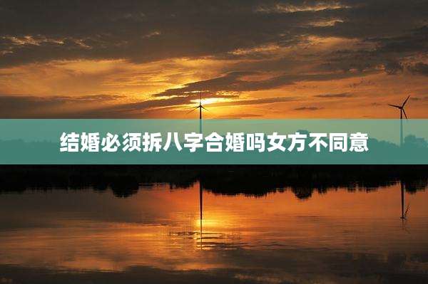 结婚必须拆八字合婚吗女方不同意