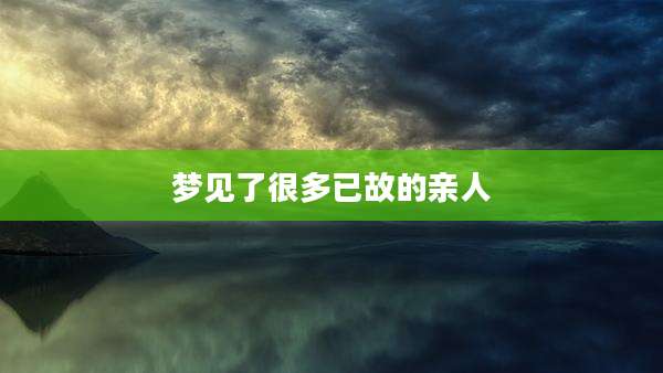 梦见了很多已故的亲人