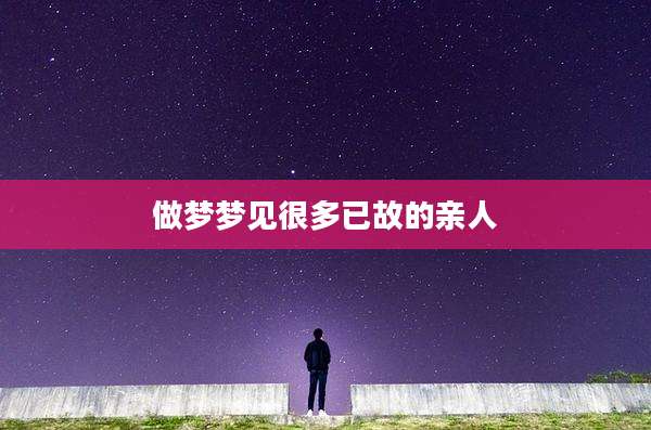 做梦梦见很多已故的亲人