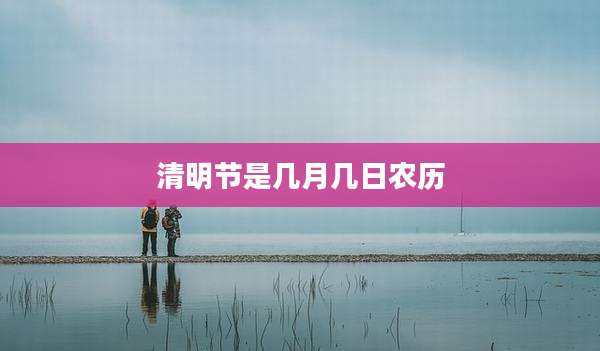 清明节是几月几日农历