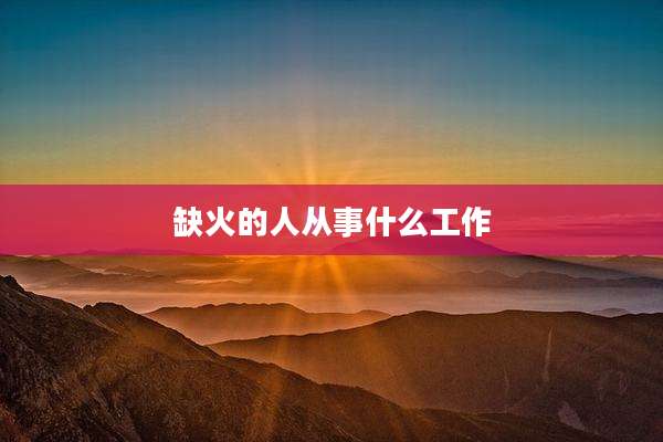 缺火的人从事什么工作