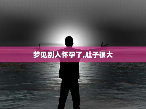 梦见别人怀孕了,肚子很大