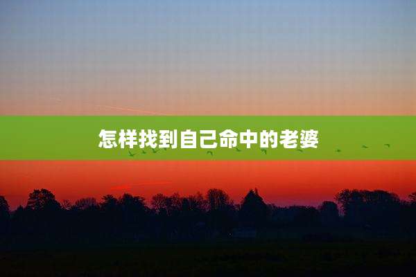 怎样找到自己命中的老婆